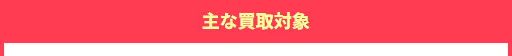 主な買取対象